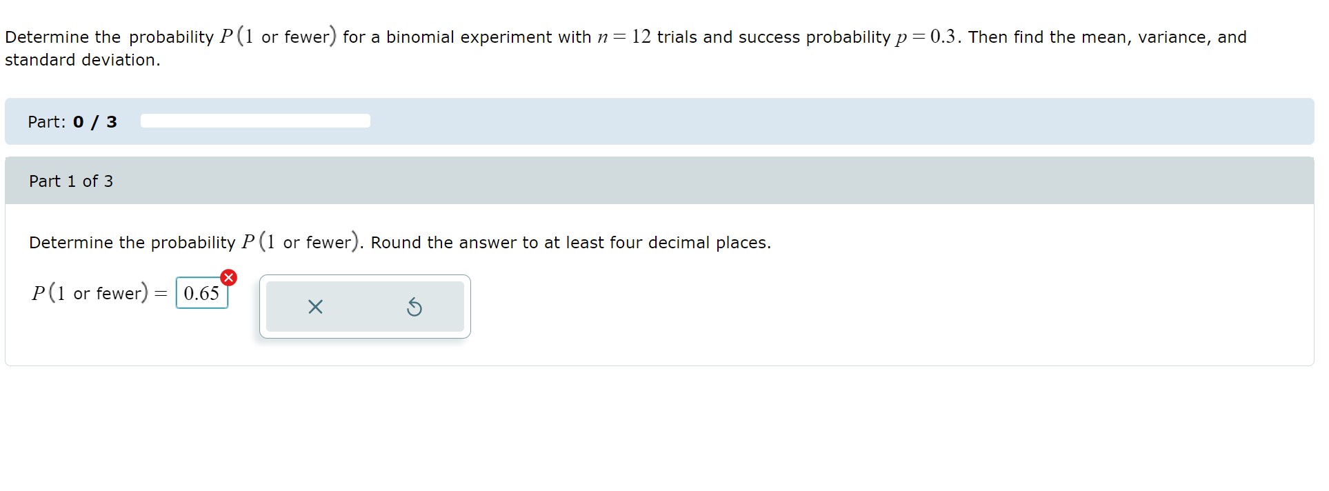 Determine the probability P (1 or fewer) for a binomial experiment