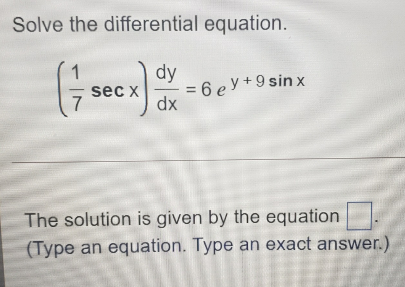 need help please Solve the differential equation. dy sec x =6 ey