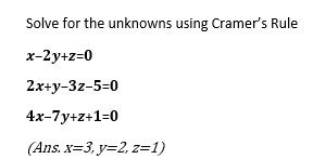 Solve for the unknowns using Cramer's Rule 2x+y-3z-5=O 4X-7y+Z+ 1 (Ans. y=2,