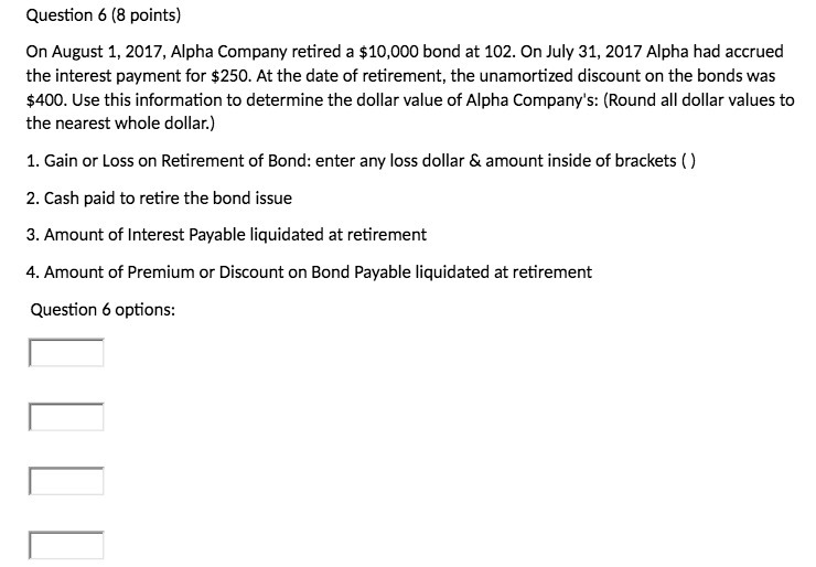 Question 6 (8 points) On August 1, 2017, Alpha Company retired