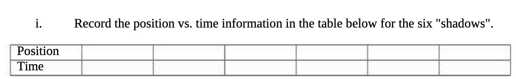 i. Position Time Record the position vs. time information in the table
