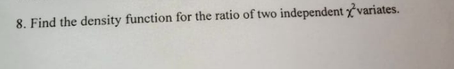 8. Find the density function for the ratio of two independent 12variates.