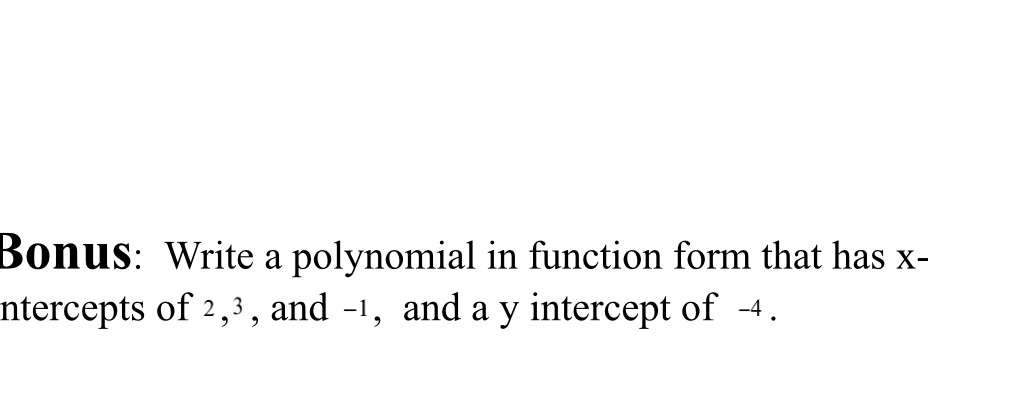  Bonus: Write a polynomial in function form that has x- ntercepts