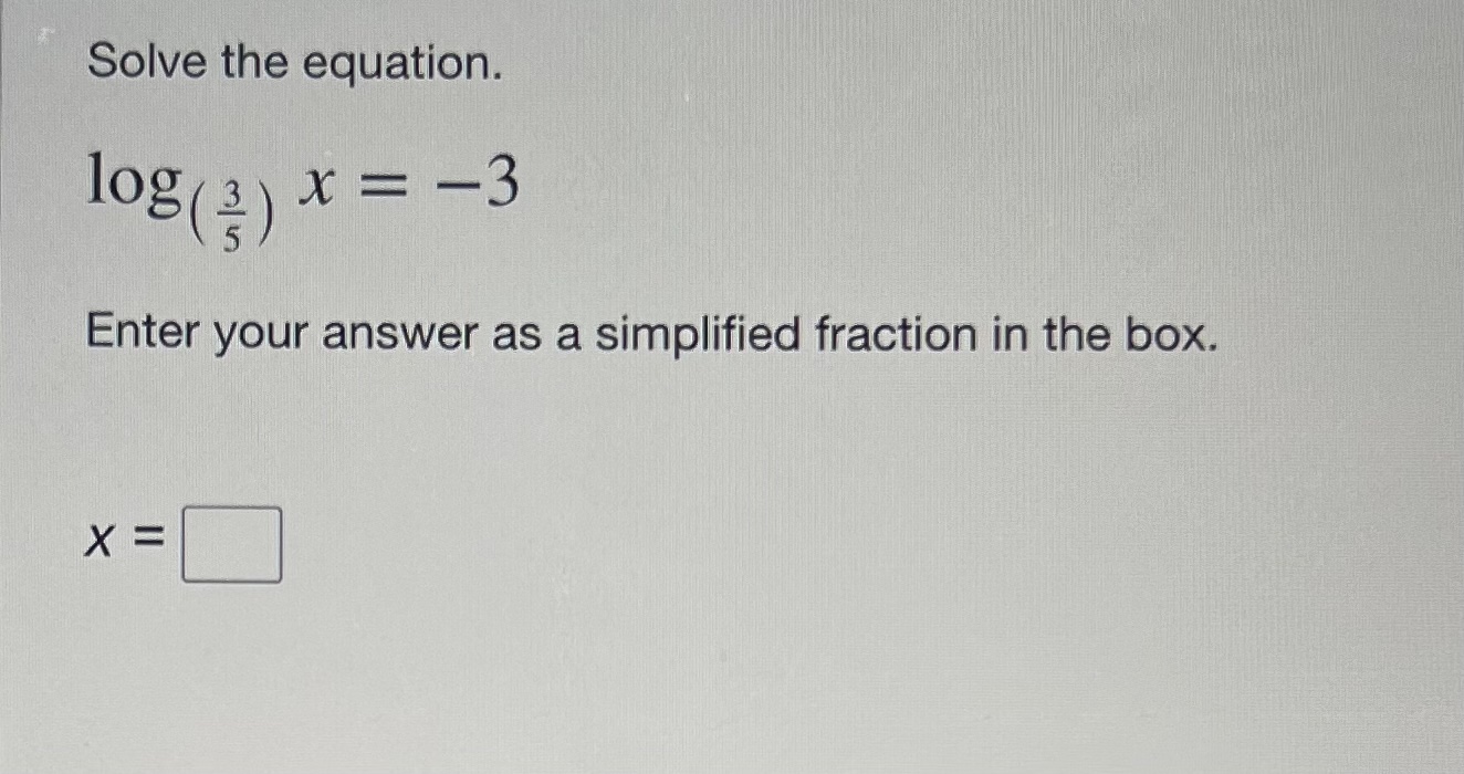  Solve the equation. log ( 3) x = -3 Enter your