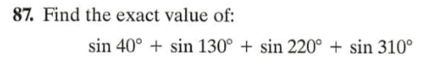 Find the exact valuesin 40 + sin 130 + sin 220 +