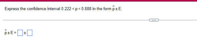 Express the confidence interval 0.222 < p < 0.888 in the form