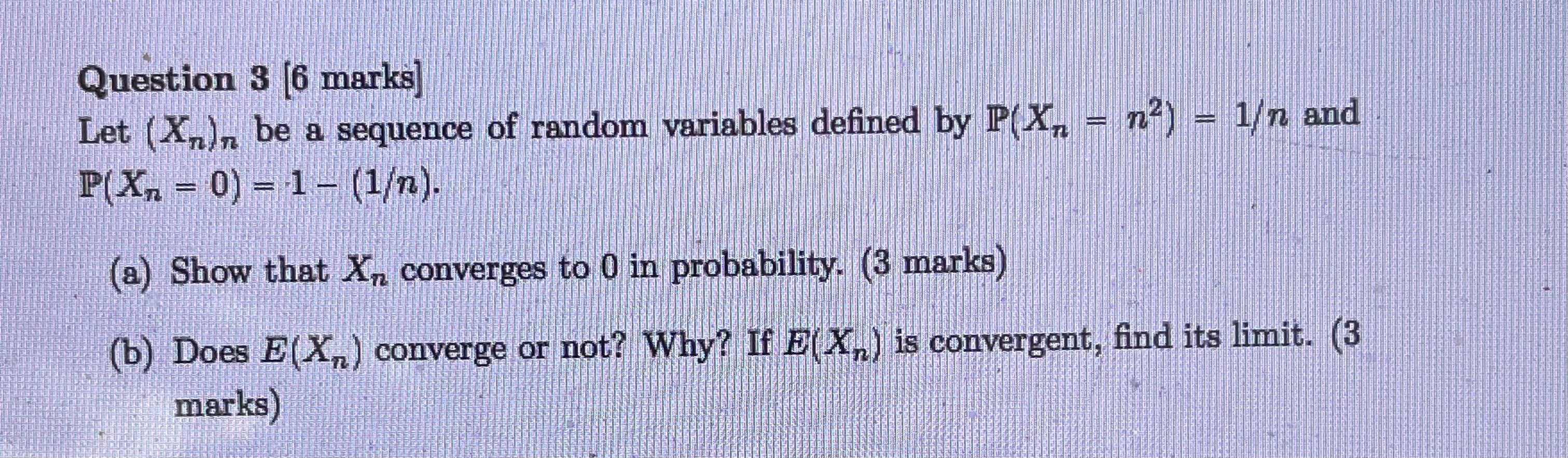  Question 3 [6 marks] Let ( X7,),, be a sequence of