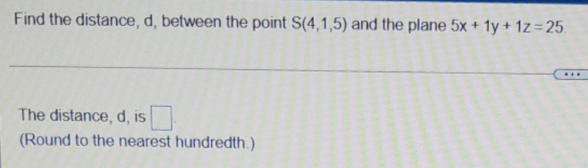 please answer the question Find the distance, d, between the point S(4,1,5)