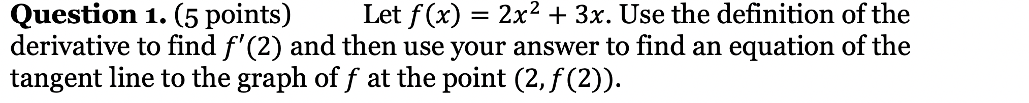  Question 1. (5 points) Let f (x) = 2x2 + 3x.