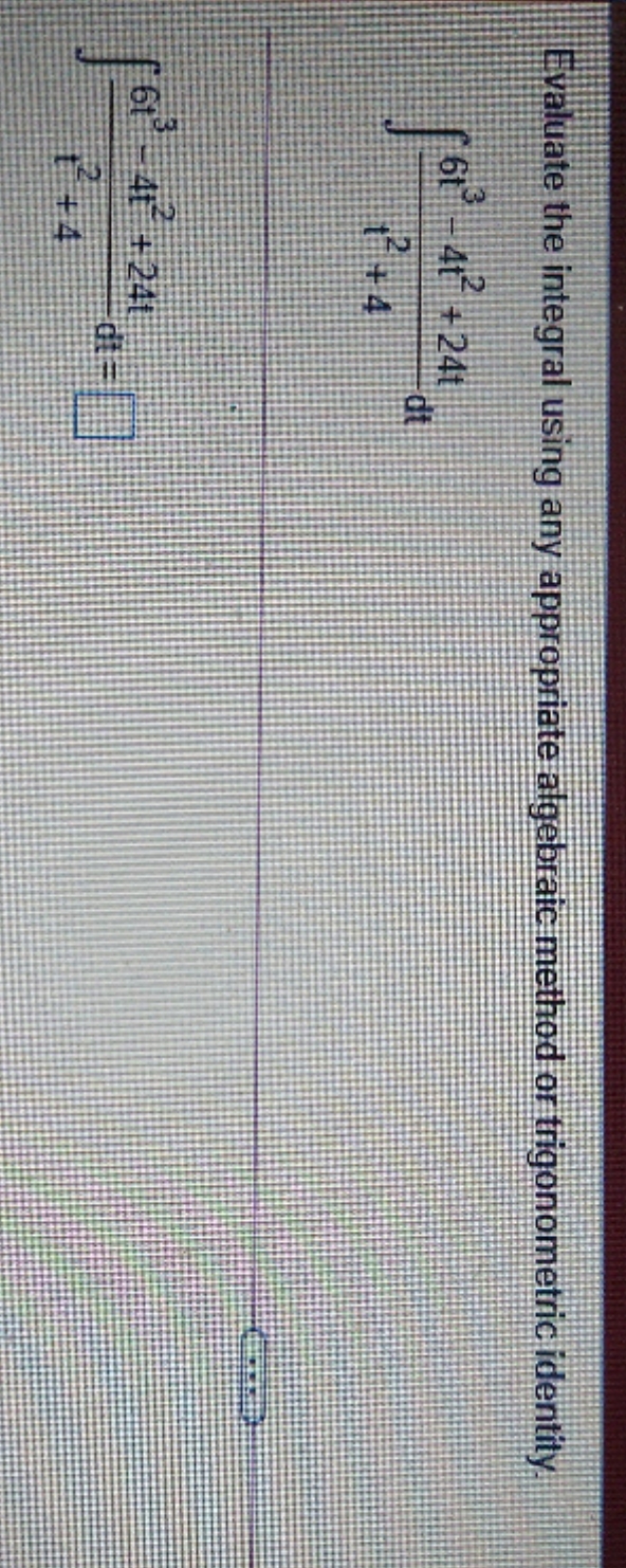 thank you. Evaluate the integral using any appropriate algebraic method or trigonometric