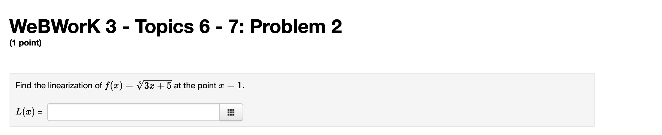 6 - 7: Problem 1 (1 point) Use linear approximation to approximate