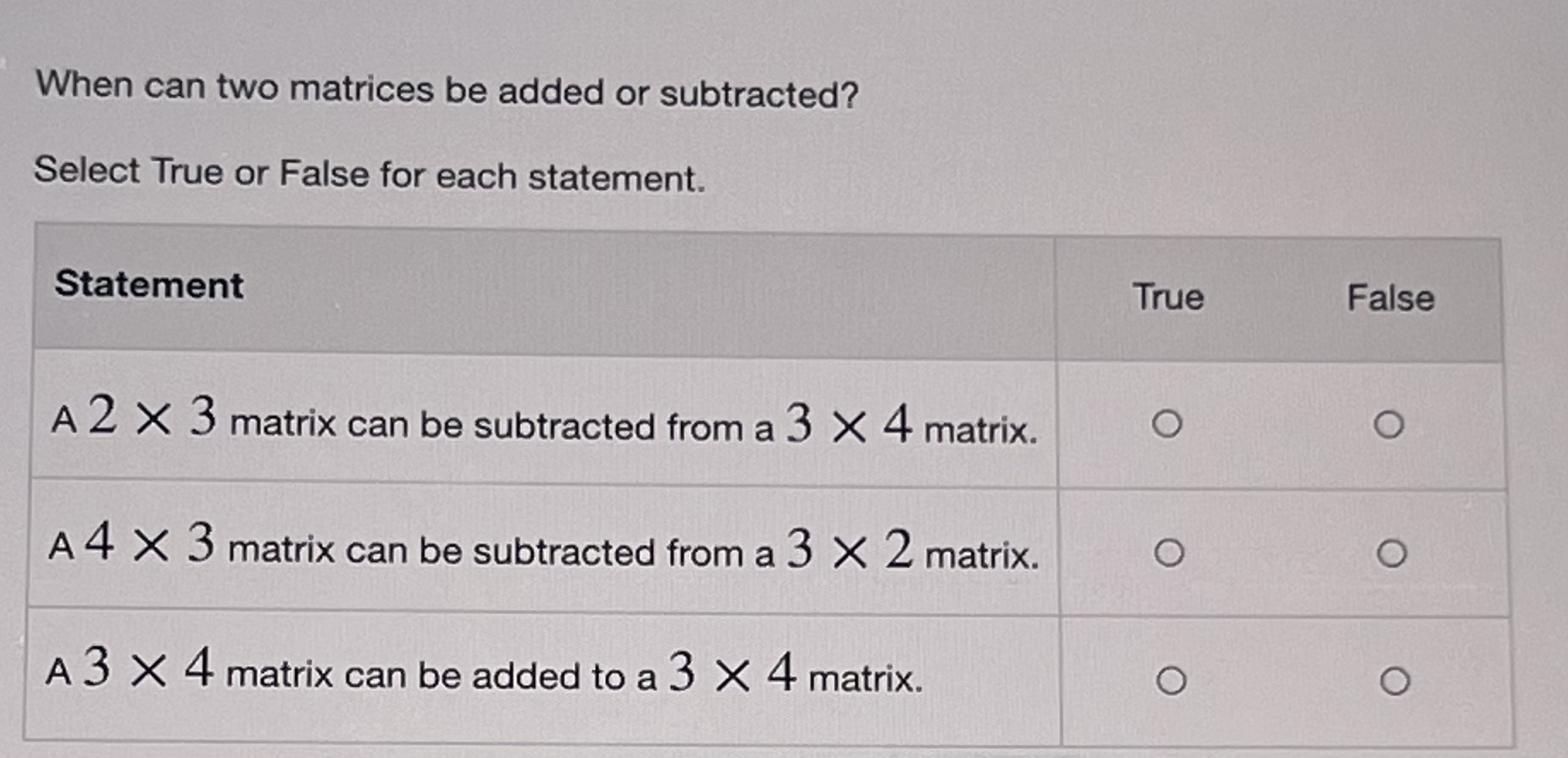 When can two matrices be added or subtracted? Select True or