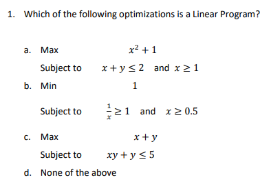  1. Which of the following optimizations is a Linear Program? a.