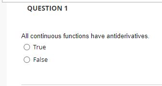Solve these problems QUESTION 1 All continuous functions have antiderivatives. O True