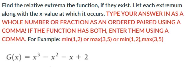 Find the relative extrema the function, if they exist. List each