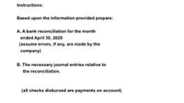 Instructions: Based upon the information provided prepare A. A bank reconciliation for