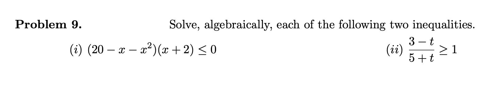 Please help with the following questions: Problem 9. Solve, algebraically, each of