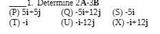 (P) 5i*5j (Q) (S)-5i (U) -i-12j (X) -i*12j