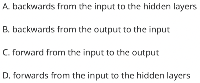 Backpropagation is an algorithm that propagates the error: A. backwards from the