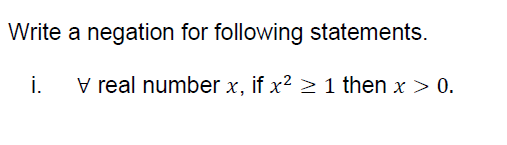 Write a negation for following statements. i. v real number x, if