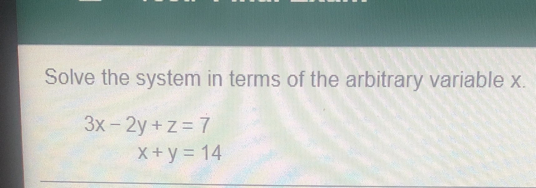 Solve the system in terms of the arbitrary variable x 3x