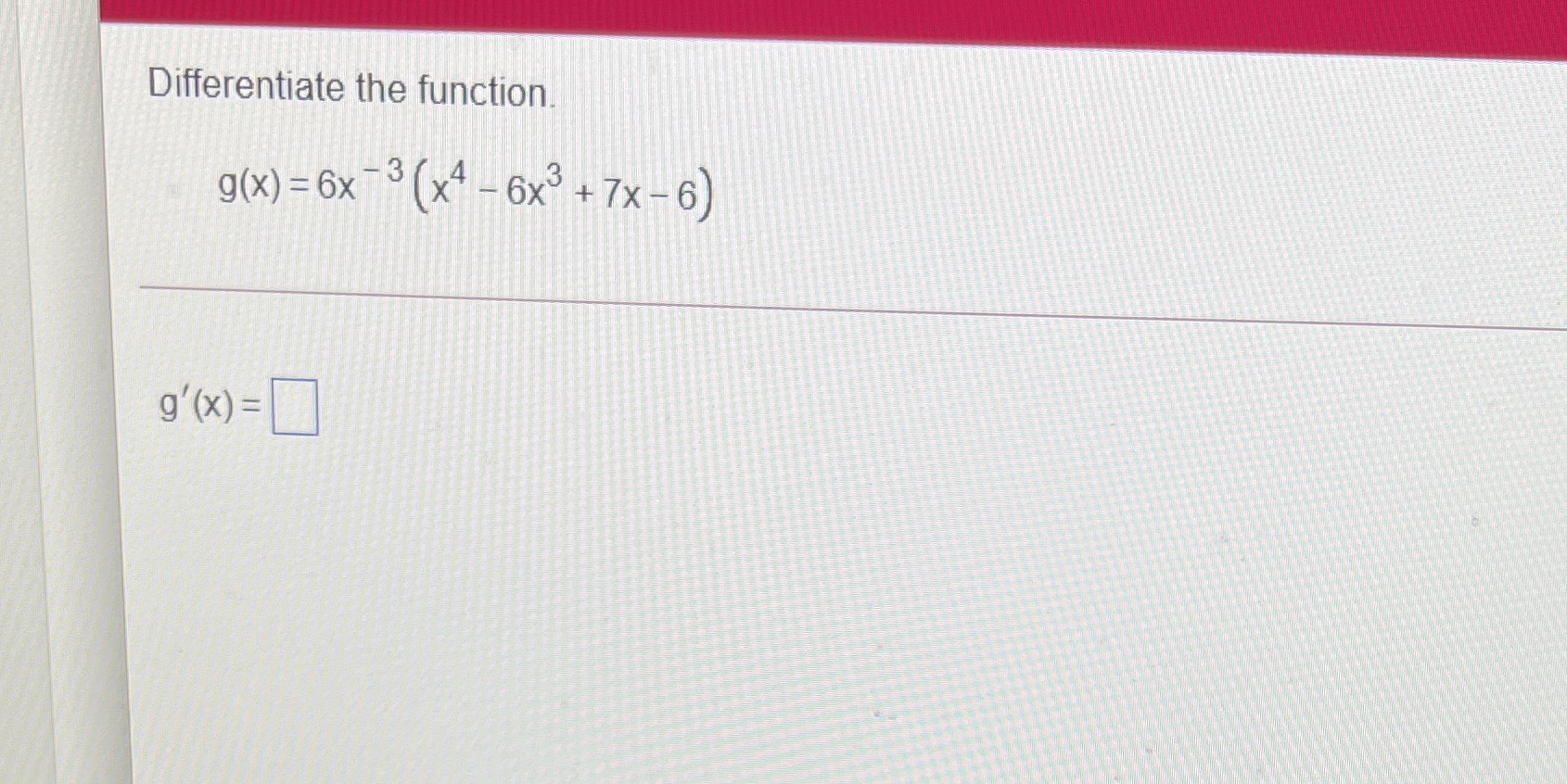 Differentiate the function. x -61 +7x-6)