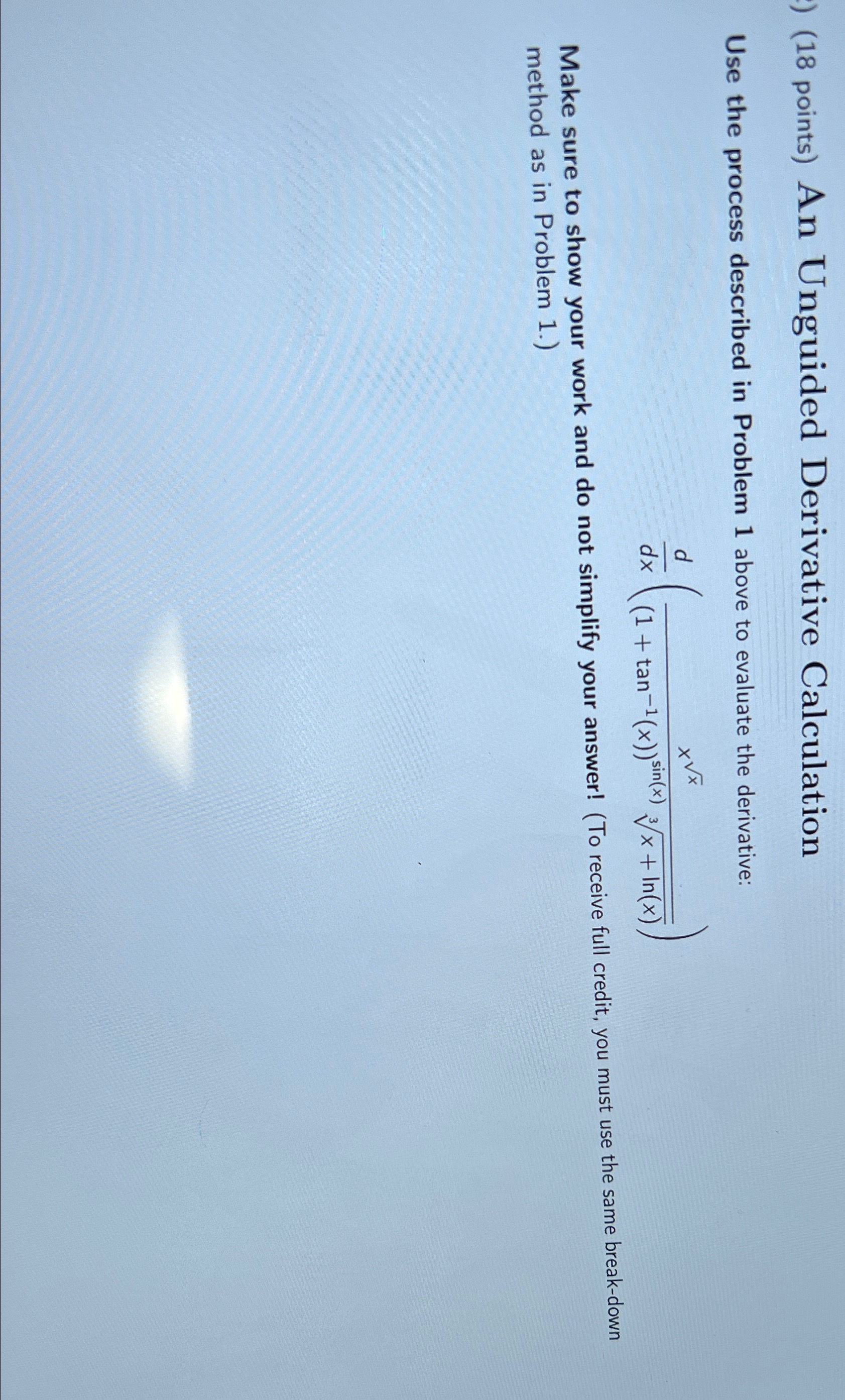 please show all work ) (18 points) An Unguided Derivative Calculation Use