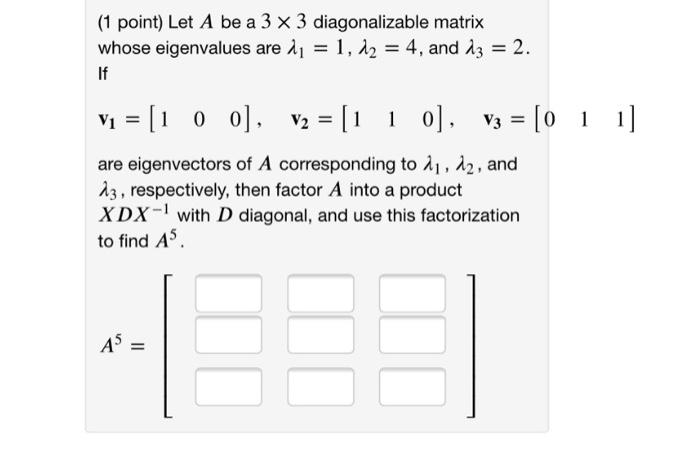 (1 point) Let A be a 3 x 3 diagonalizable matrix