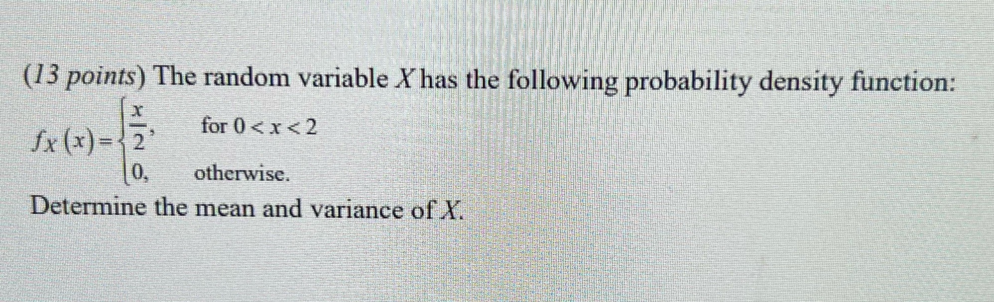 The random variable X has the following probability density function: for *