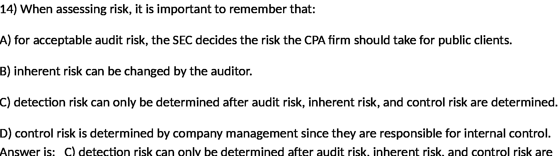  14) When assessing risk, it is important to remember that: A)