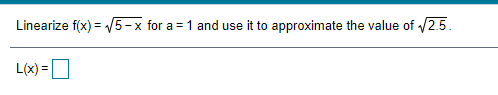 Linearizef(x) for a = 1 and use it to approximate the value