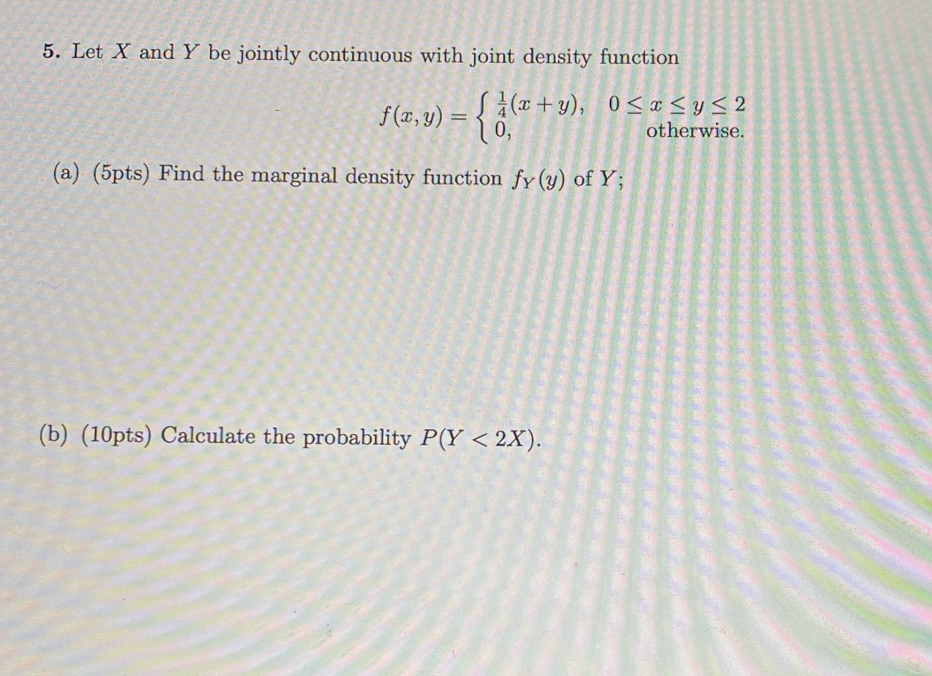 and Y be@intly continuous with joint density function otherwise. () (5pts) Find