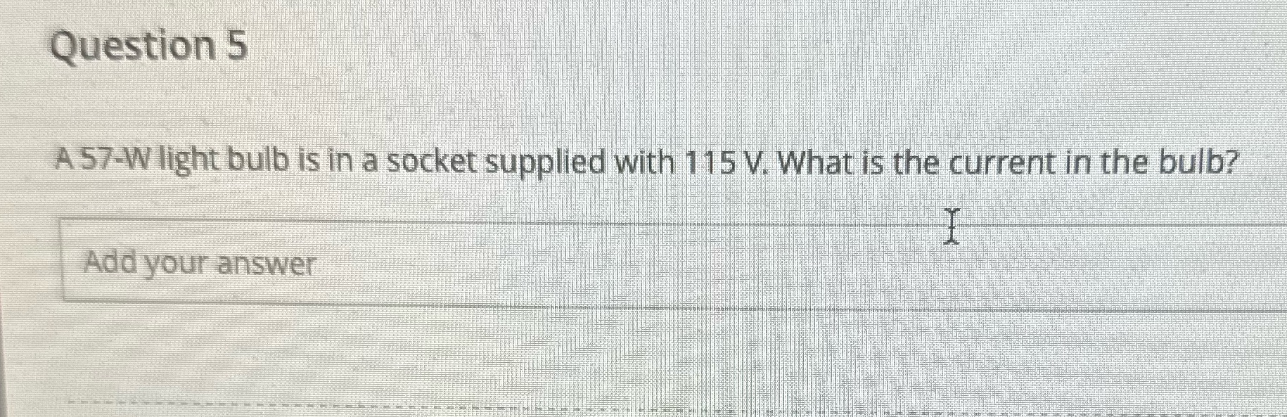  Question 5 A 57-W light bulb is in a socket supplied