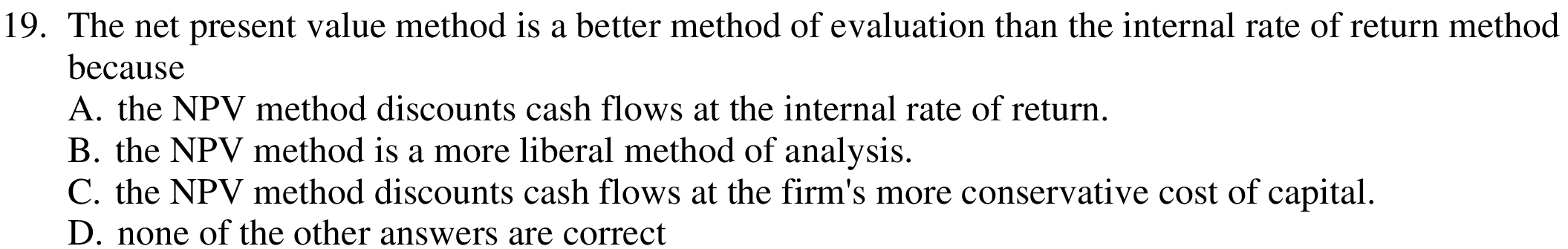 . The net present value method is a better method of