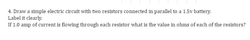  4. Draw a simple electric circuit with two resistors connected in