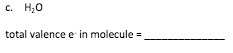 c. H20 total valence c in molecule =