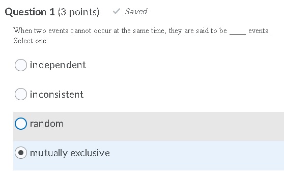  Question 1 (3 points) Saved When two events cannot occur at