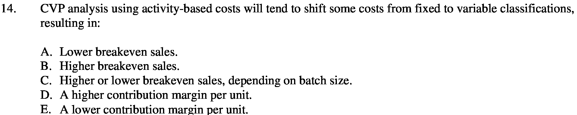 A CVP analysis using activity - based costs will tend to