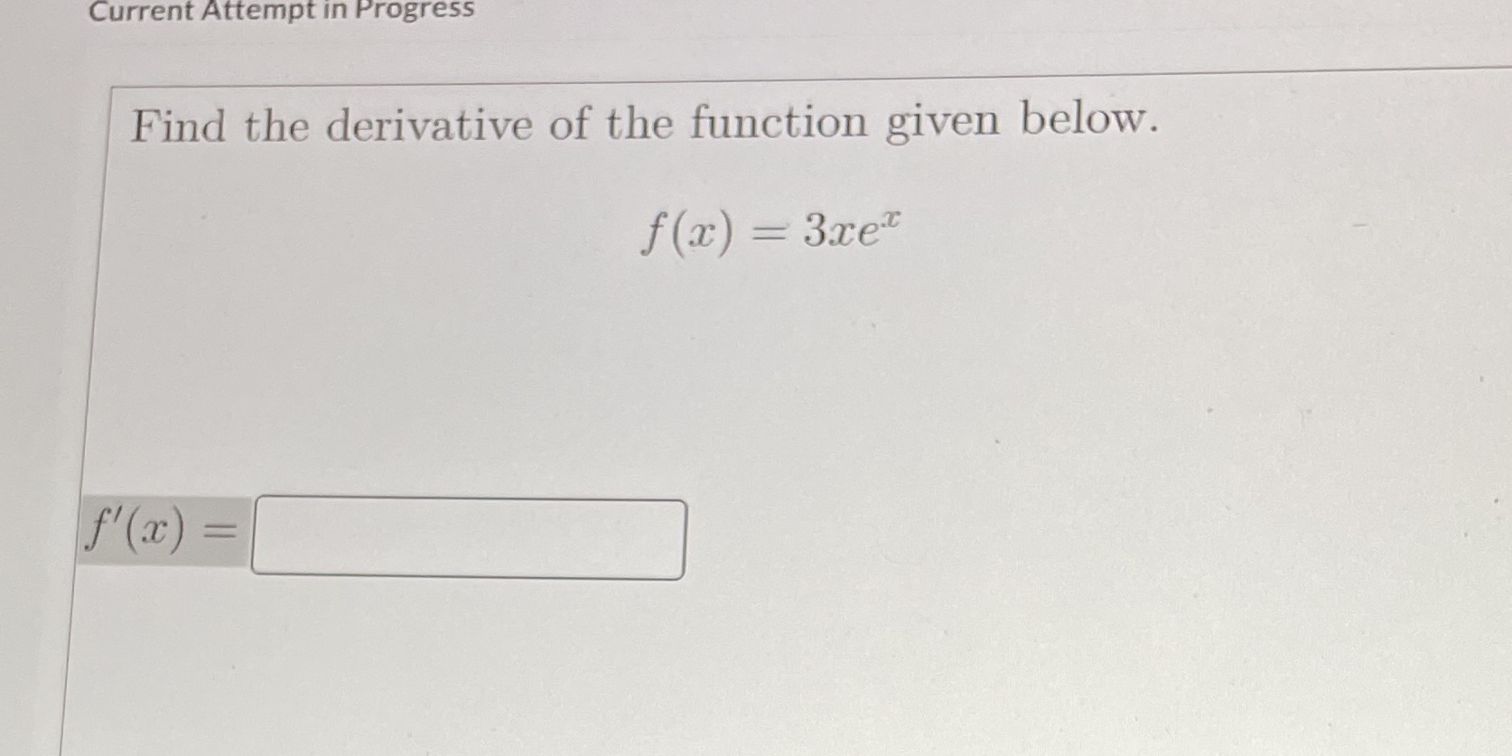 Current Attempt in Progress Find the derivative of the function given below.