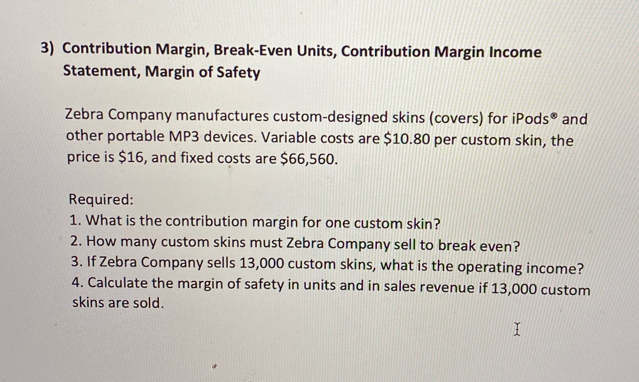 3) Contribution Margin, Break-Even Units, Contribution Margin Income Statement, Margin of
