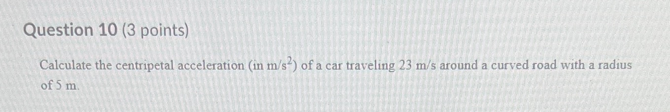 Please help Question 10 (3 points) Calculate the centripetal acceleration (in m/s
