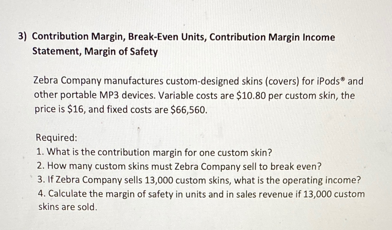 prepare in excel sheet 3) Contribution Margin, Break-Even Units, Contribution Margin Income