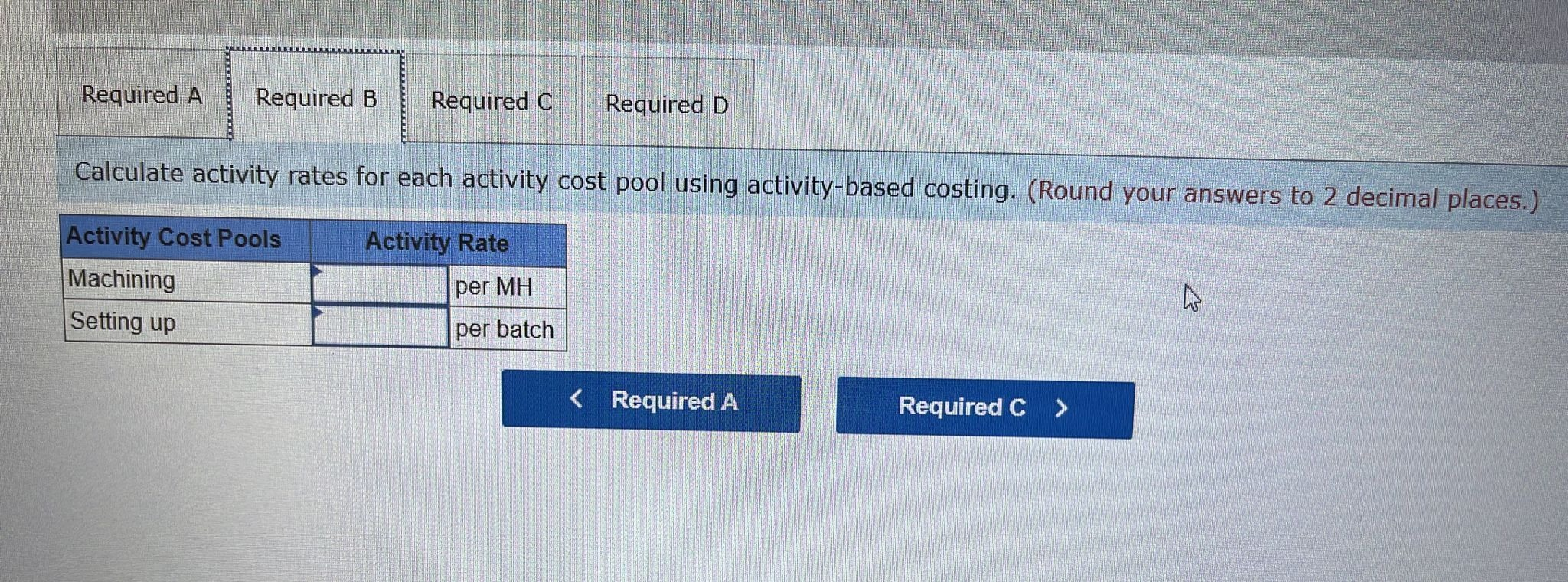 B Required C Required D Assign overhead costs to activity cost pools