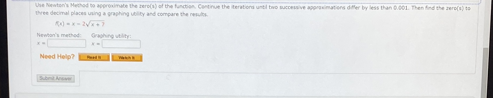 Use Newton's Method to approximate the zero(s) of the function. Continue