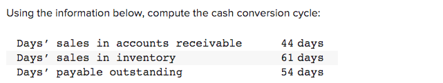 Using the information below, compute the cash conversion cycle: Days' sales