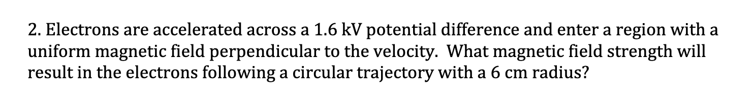  2. Electrons are accelerated across a 1.6 kV potential difference and