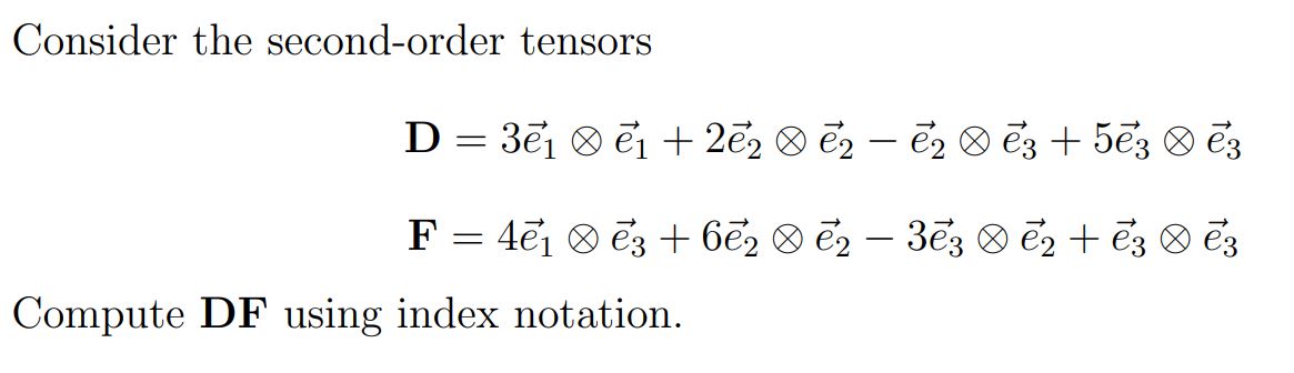 Consider the second-order tensors D = 31 + 2'2 '2 + 53