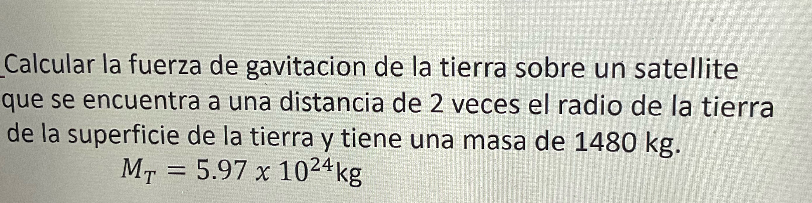 _Calcular la fuerza de gavitacion de la tierra sobre un satellite que