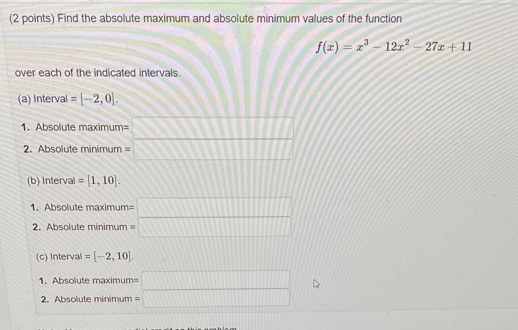  (2 points) Find the absolute maximum and absolute minimum values of