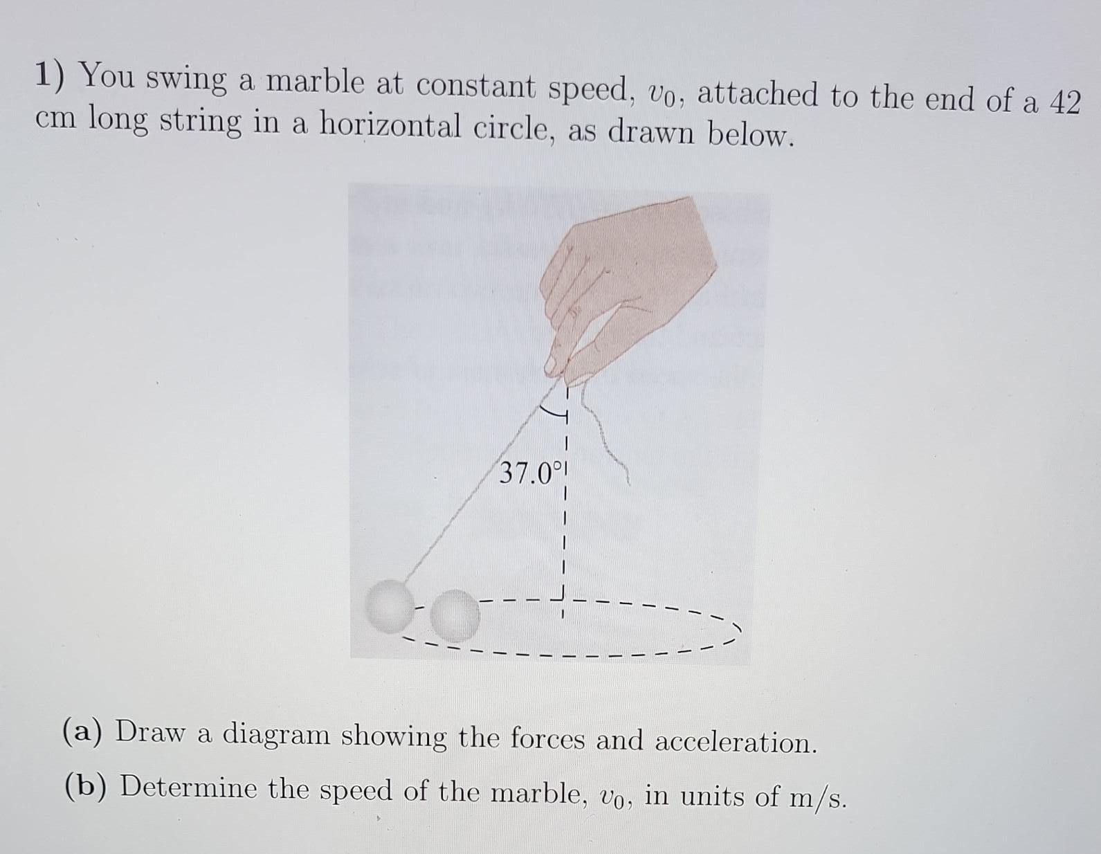  1) You swing a marble at constant speed, vo, attached to
